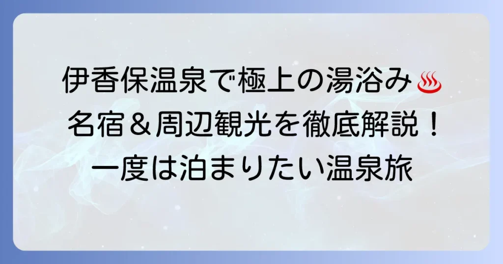 伊香保温泉に一度は泊まりたい！記憶に残る名宿と魅力を徹底解説