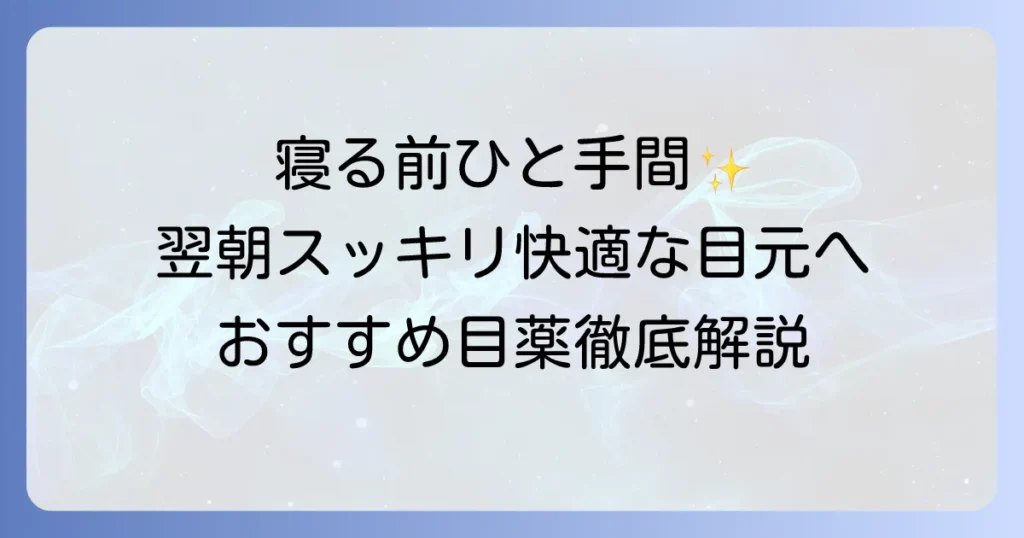 就寝前目薬のおすすめ！寝る前のひと手間で翌朝スッキリ快適な目元へ