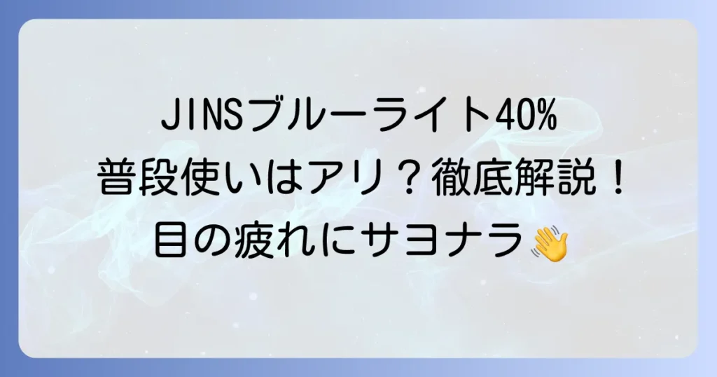 JINSのブルーライト40%カットは普段使いにどう？効果と選び方を徹底解説！
