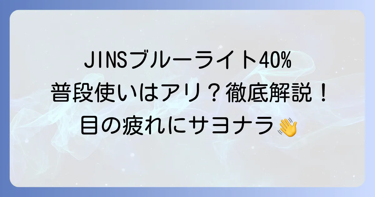 JINSのブルーライト40%カットは普段使いにどう?効果と選び方を徹底解説!