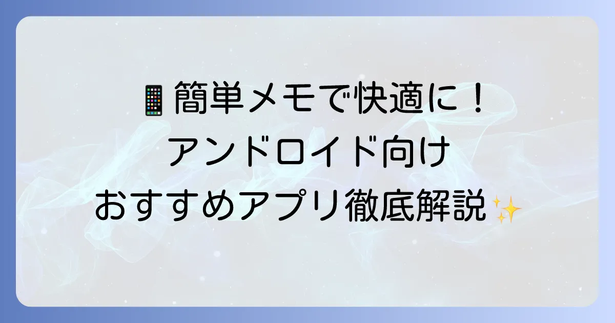 アンドロイドで使える無料シンプルメモアプリ徹底解説！おすすめと選び方