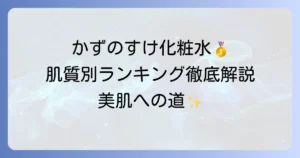 かずのすけの化粧水ランキング！肌質別おすすめと選び方を徹底解説
