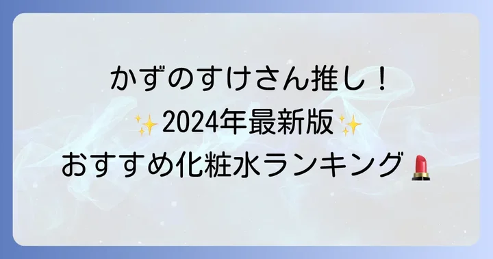 【2024年最新】かずのすけ化粧水おすすめランキング