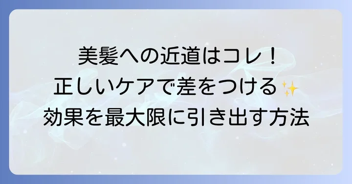 シャンプーの効果を最大限に引き出す！正しいヘアケア方法
