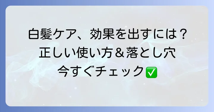 白髪ケアシャンプーを効果的に使うコツと注意点