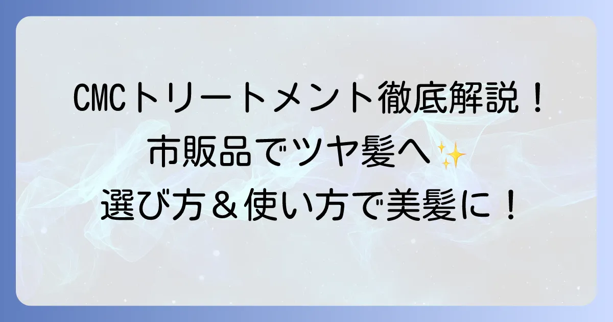 CMCトリートメントを市販品で美髪へ！選び方と効果的な使い方を徹底解説