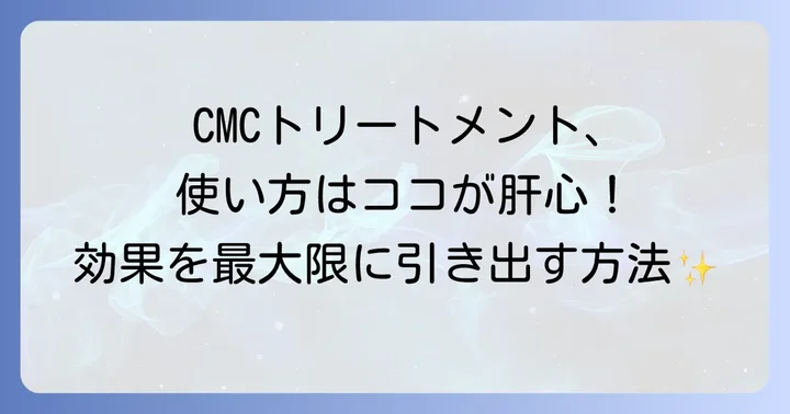 CMCトリートメントの効果的な使い方