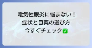 電気性眼炎に効く目薬のおすすめ！症状を和らげる選び方と効果的な対処法