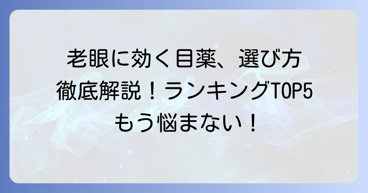 老眼に効く目薬ランキング!選び方とおすすめ商品を徹底解説