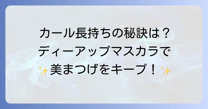 ディーアップマスカラの効果的な使い方とカールキープのコツ