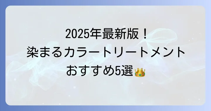 【2025年最新】よく染まるカラートリートメント市販品おすすめ5選