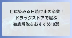 ドラッグストアで目にしみない日焼け止めを探す！快適なUVケアを徹底解説