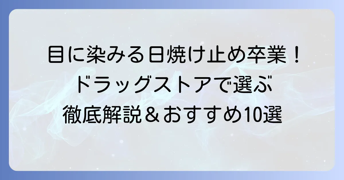 ドラッグストアで目にしみない日焼け止めを探す！快適なUVケアを徹底解説