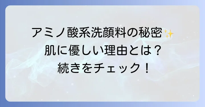 アミノ酸系洗顔料が肌に優しい理由とは？その特徴とメリット