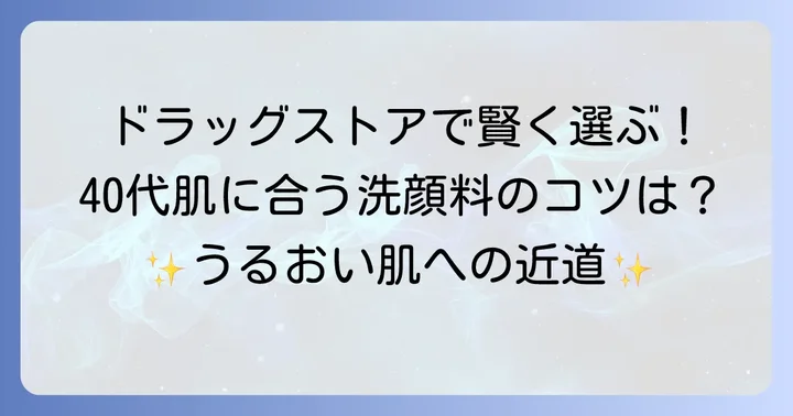 ドラッグストアで選ぶ！40代向けアンチエイジング洗顔料のコツ