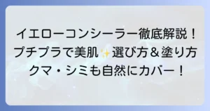 イエロー系コンシーラーをプチプラで賢く美肌へ！選び方とおすすめを徹底解説