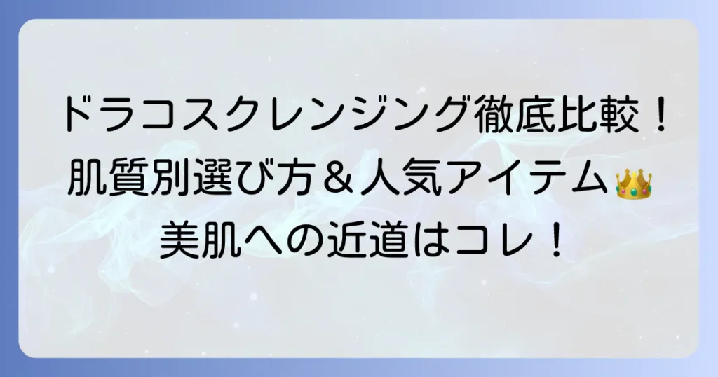 ドラコス クレンジング おすすめ徹底解説！肌質に合わせた選び方と人気アイテム