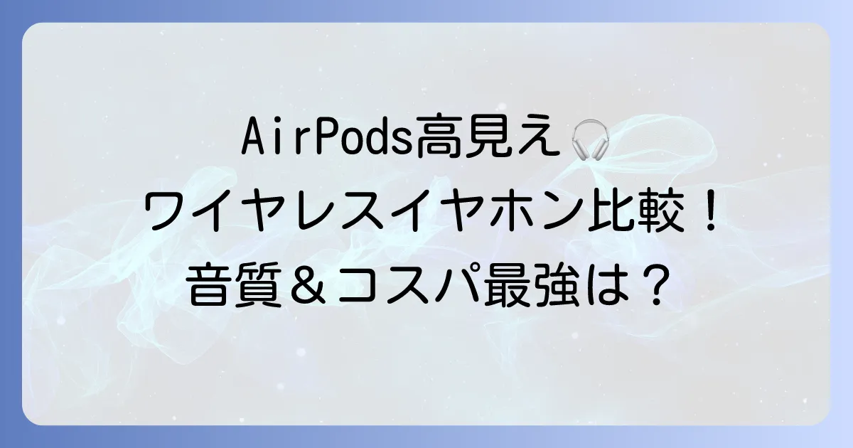 AirPodsもどきのおすすめ完全ワイヤレスイヤホン徹底比較！高音質でコスパ最強モデルを見つける方法
