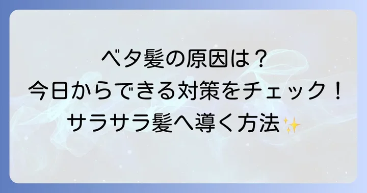 髪がベタつく主な原因と今日からできる対策