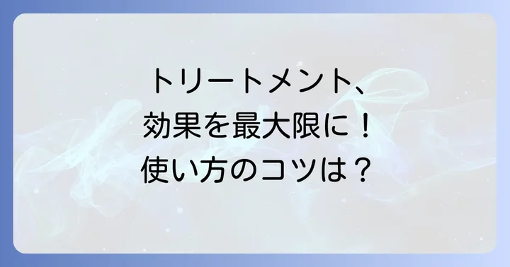市販トリートメントの効果を最大限に引き出す使い方