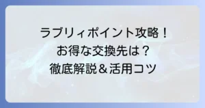 ラブリィポイントの交換におすすめ！お得な使い道と交換方法を徹底解説