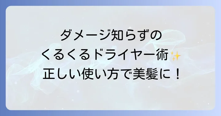 髪を傷めずに使う！くるくるドライヤーの正しい使い方