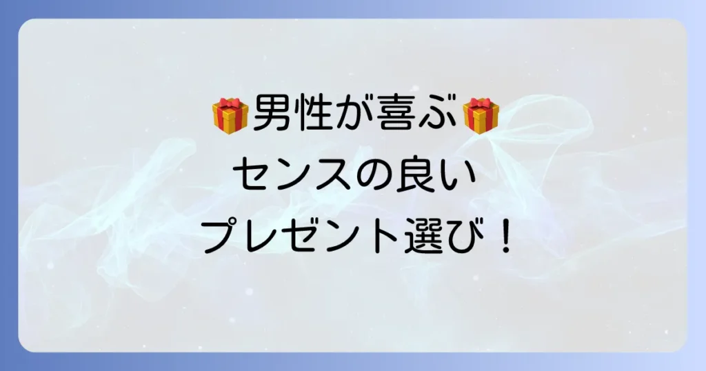 男性が本当に喜ぶ、センスのいいちょっとしたプレゼントの選び方と人気ギフト