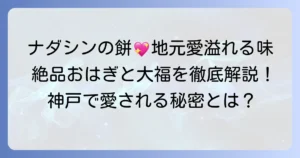 ナダシンの餅の人気はなぜ？絶品おはぎと大福の魅力や店舗情報を徹底解説