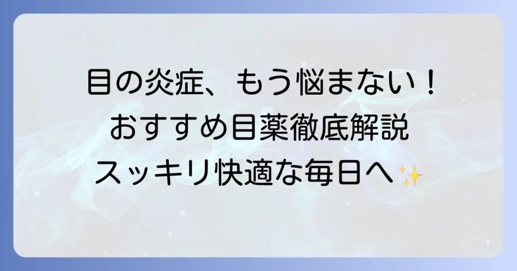 市販の抗炎症目薬：おすすめ徹底解説！目の炎症を和らげる選び方と注意点