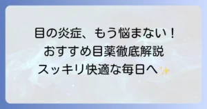 市販の抗炎症目薬：おすすめ徹底解説！目の炎症を和らげる選び方と注意点