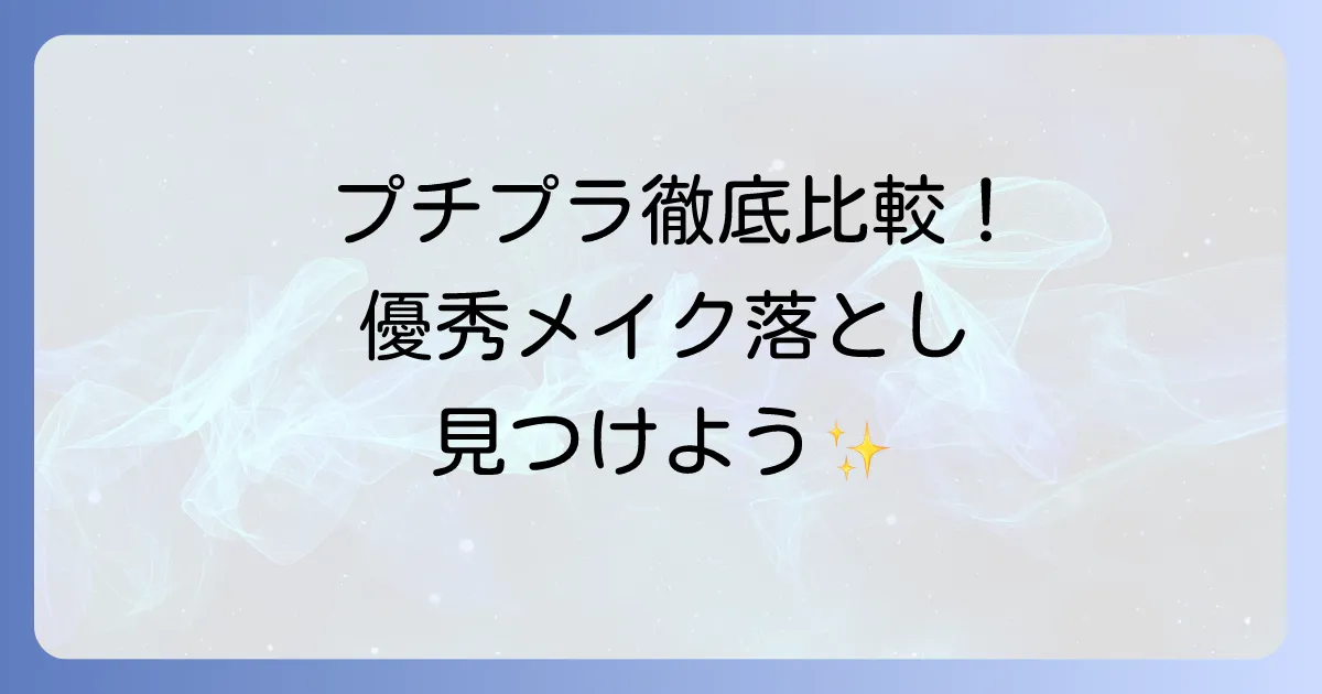 プチプラメイク落としのおすすめ徹底比較！肌悩みに合わせて選ぶ優秀アイテム