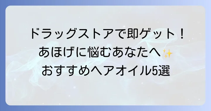 【厳選】あほげ対策におすすめのドラッグストアヘアオイル