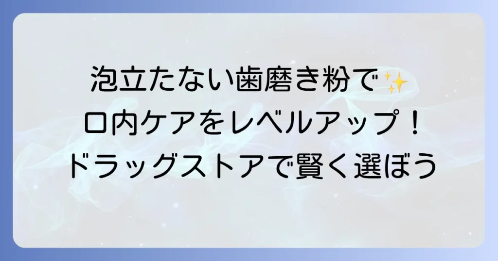 泡立たない歯磨き粉をドラッグストアで探そう！選び方とおすすめ商品を徹底解説