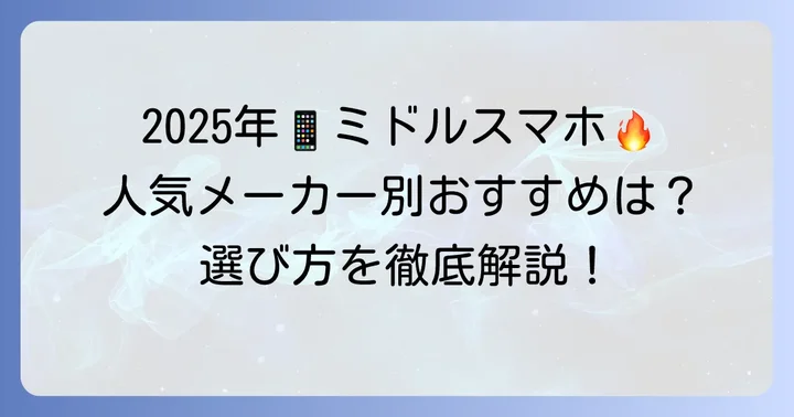 【2025年最新】人気メーカー別ミドルスマホおすすめモデル