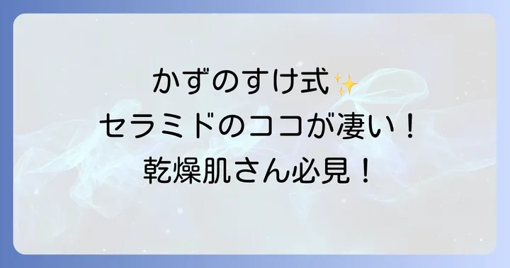 かずのすけさんがセラミド化粧水を強くおすすめする理由