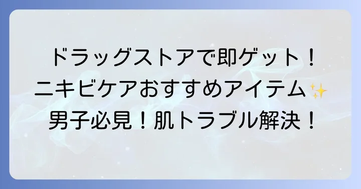 ドラッグストアで買える！思春期男子におすすめのニキビケアアイテム