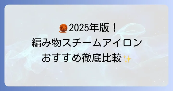 【2025年最新版】編み物におすすめのスチームアイロン