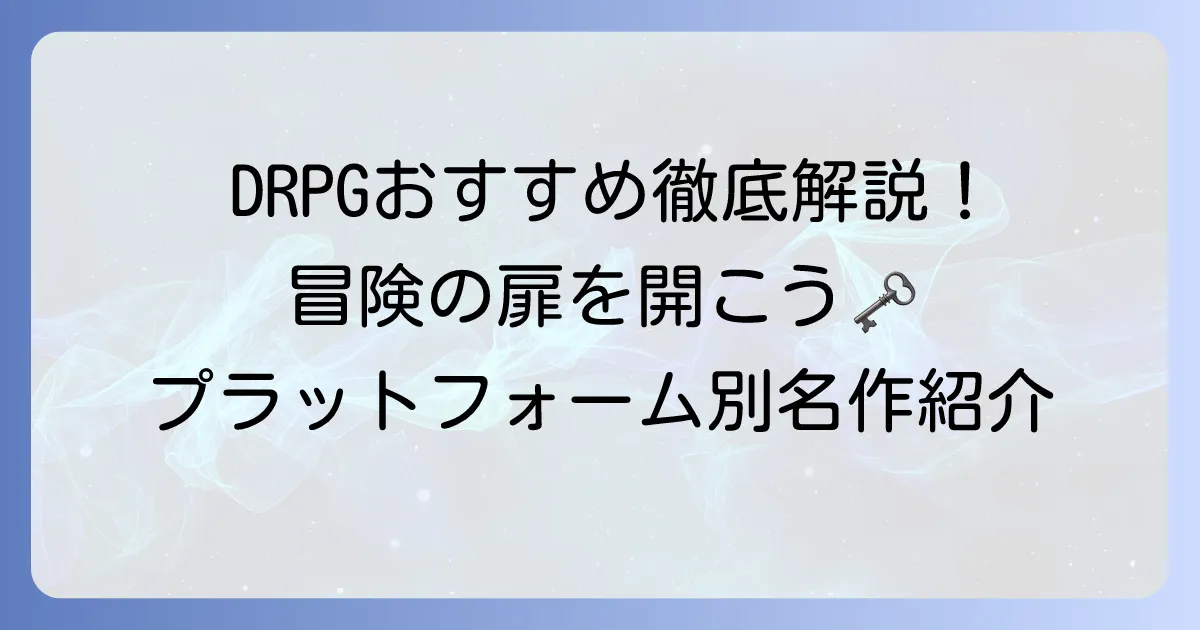 DRPGのおすすめ徹底解説！初心者から楽しめる名作をプラットフォーム別に紹介