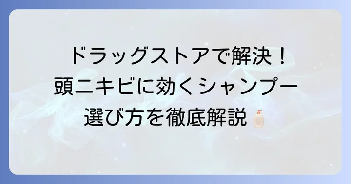 ドラッグストアで選ぶ！頭ニキビ対策シャンプーの選び方