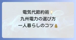 九州電力の一人暮らし向けおすすめ料金プラン徹底解説！電気代を抑える選び方とコツ
