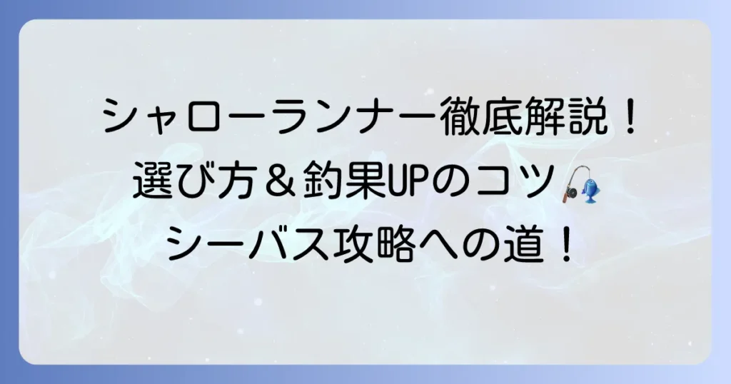 シャローランナーのおすすめ徹底解説！選び方から使い方まで釣果を伸ばすコツ