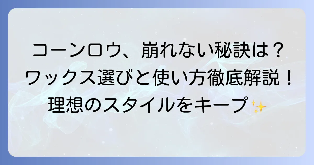 コーンロウワックスのおすすめを徹底解説！選び方と使い方で理想のスタイルを