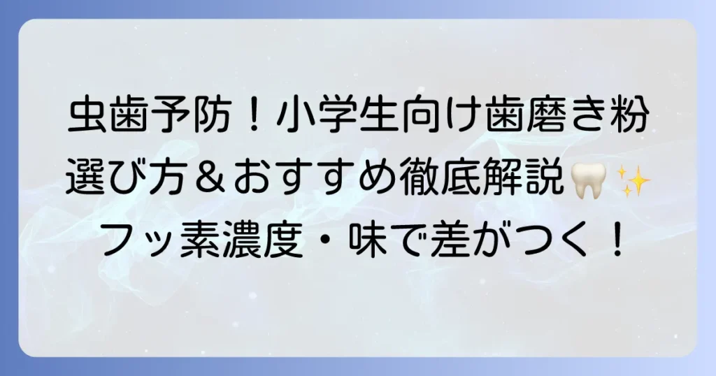 小学生向け歯磨き粉、歯科医おすすめ！虫歯予防に効果的な選び方と人気商品を徹底解説