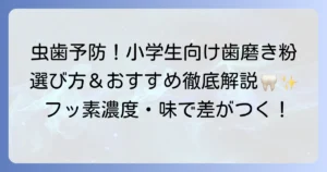 小学生向け歯磨き粉、歯科医おすすめ！虫歯予防に効果的な選び方と人気商品を徹底解説