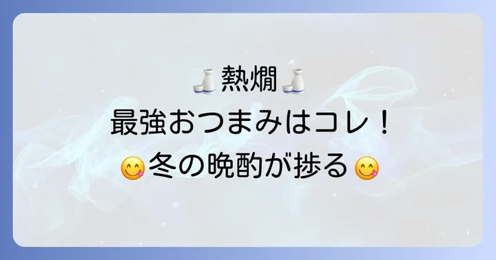 熱燗と相性抜群！おすすめのおつまみ