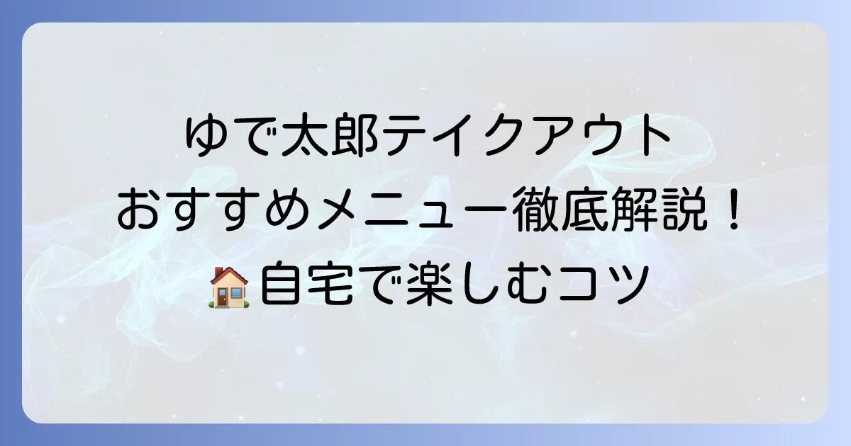 ゆで太郎のテイクアウトおすすめメニュー徹底解説！自宅で楽しむコツと注文方法