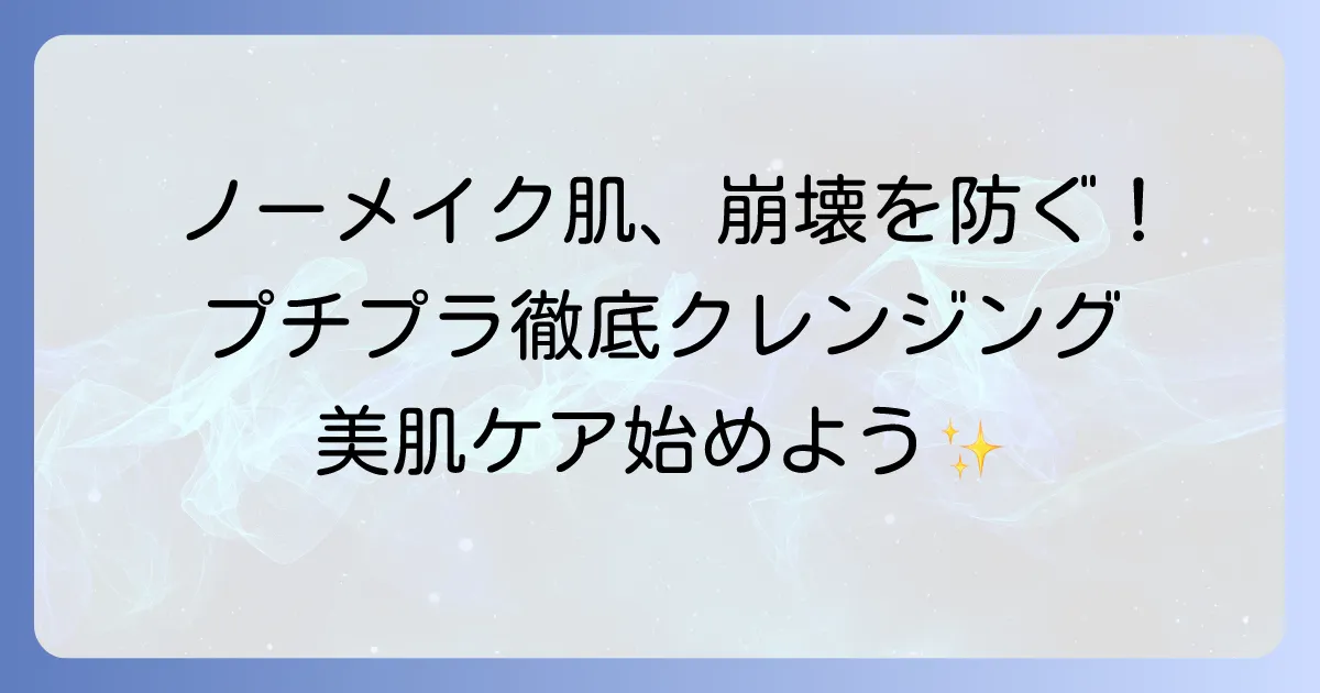 ノーメイクでも美肌を保つ！肌に優しいプチプラクレンジングのおすすめを徹底解説
