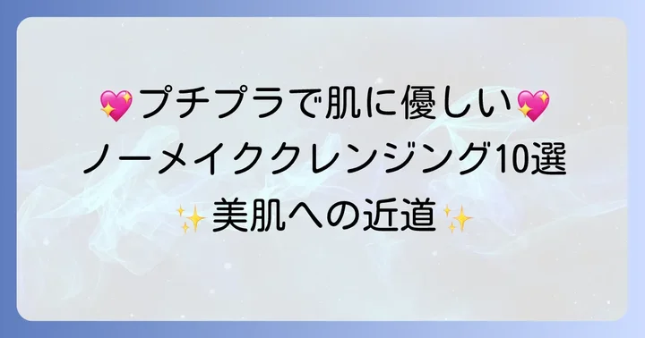 【タイプ別】ノーメイクにおすすめのプチプラクレンジング10選
