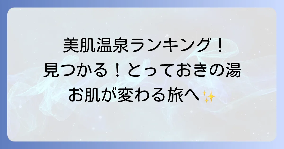 アルカリ性単純温泉ランキング！美肌効果と選び方のコツを徹底解説