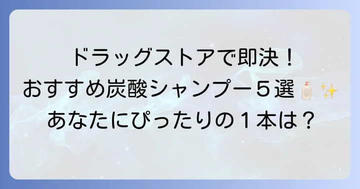 【厳選】ドラッグストアで買えるおすすめ炭酸シャンプー5選